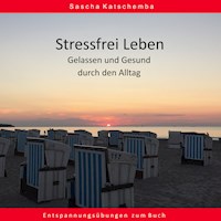 Stressfrei leben - Gelassen und Gesund durch den Alltag - Sascha Katschemba - Hörbuch