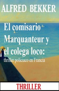 El comisario Marquanteur y el colega loco: thriller policiaco en Francia - Alfred Bekker - E-Book