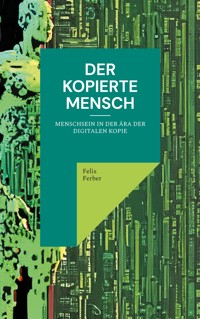 Der kopierte Mensch - Felix Ferber - E-Book