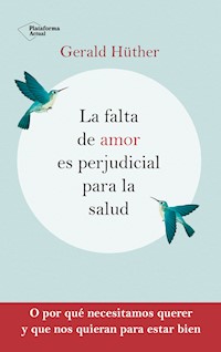 La falta de amor es perjudicial para la salud - Gerald Hüther - E-Book