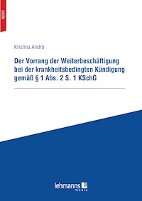 Der Vorrang der Weiterbeschäftigung bei der krankheitsbedingten Kündigung gemäß § 1 Abs. 2 S. 1 KSchG - Kristina Andrä - E-Book