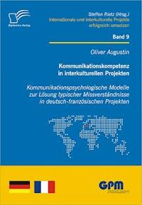 Kommunikationskompetenz in interkulturellen Projekten - Kommunikationspsychologische Modelle zur Lösung typischer Missverständnisse in deutsch-französischen Projekten - Oliver Augustin - E-Book