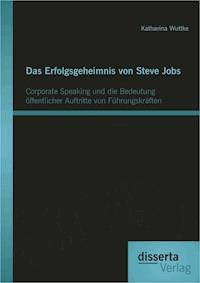 Das Erfolgsgeheimnis von Steve Jobs: Corporate Speaking und die Bedeutung öffentlicher Auftritte von Führungskräften - Katharina Wuttke - E-Book