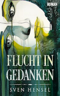 Flucht in Gedanken - Sven Hensel - E-Book