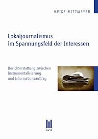 Lokaljournalismus im Spannungsfeld der Interessen - Meike Mittmeyer - E-Book