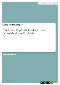 Politik ums Kopftuch: Frankreich und Deutschland - ein Vergleich - Lydia Haltenberger - E-Book