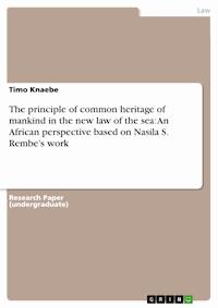 The principle of common heritage of mankind in the new law of the sea: An African perspective based on Nasila S. Rembe’s work - Timo Knaebe - kostenlos E-Book