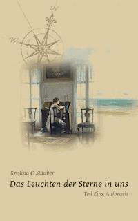 Das Leuchten der Sterne in uns - Teil Eins: Aufbruch - Kristina C. Stauber - E-Book