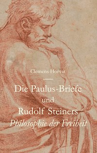 Die Paulus-Briefe und Rudolf Steiners Philosophie der Freiheit - Clemens Horvat - E-Book