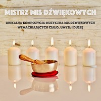 Mistrz Mis Dźwiękowych: Unikalna Kompozycja Muzyczna Mis Dźwiękowych Wzmacniających Ciało, Umysł i Duszę - Abhamani Ajash - Hörbuch