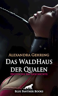 Das WaldHaus der Qualen | Erotische SM-Geschichte - Alexandra Gehring - E-Book