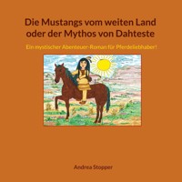 Die Mustangs vom weiten Land oder der Mythos von Dahteste - Andrea Stopper - E-Book