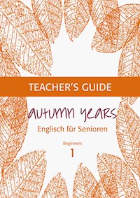 Autumn Years - Englisch für Senioren 1 - Beginners - Teacher's Guide - Beate Baylie - E-Book