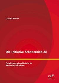 Die Initiative Arbeiterkind.de: Entwicklung eines Modells für Mentoring-Initiativen - Claudia Müller - E-Book