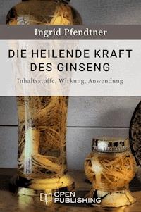 Die heilende Kraft des Ginseng - Inhaltsstoffe, Wirkung, Anwendung - Ingrid Pfendtner - E-Book