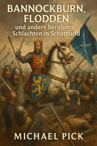 Bannockburn, Flodden und andere berühmte Schlachten in Schottland - Michael Pick - E-Book