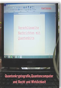 Quantenkryptografie, Quantencomputer und Recht und Wirklichkeit - Gabriele Knell - E-Book