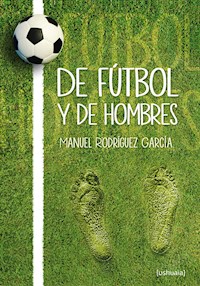 De fútbol y de hombres - Manuel Rodríguez García - E-Book