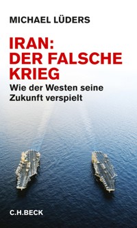 Iran: Der falsche Krieg - Michael Lüders - E-Book