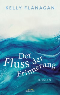Der Fluss der Erinnerung - Kelly Flanagan - E-Book