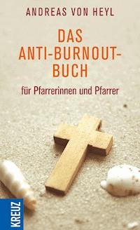 Das Anti-Burnout-Buch für Pfarrerinnen und Pfarrer - Andreas von Heyl - E-Book