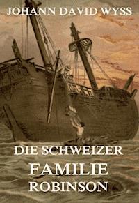 Die Schweizer Familie Robinson - Johann David Wyss - E-Book