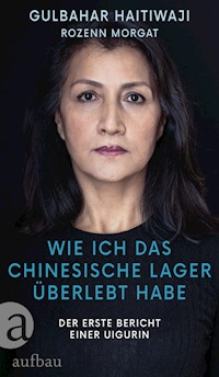 Wie ich das chinesische Lager überlebt habe - Gulbahar Haitiwaji - E-Book
