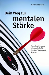 Dein Weg zur mentalen Stärke - Matthias Stäuble - E-Book