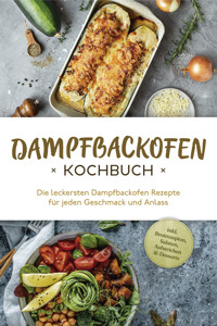 Dampfbackofen Kochbuch: Die leckersten Dampfbackofen Rezepte  für jeden Geschmack und Anlass - inkl. Brotrezepten, Salaten, Aufstrichen & Desserts - Magdalena Konrads - E-Book