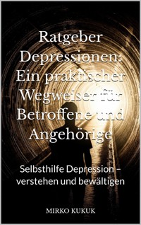 Ratgeber Depressionen: Ein praktischer Wegweiser für Betroffene und Angehörige - Mirko Kukuk - E-Book