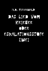 Das Lied vom Krieger oder Eskalationsstufe zwei - M. D. Eichenwald - E-Book