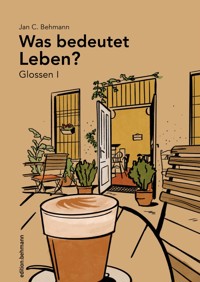 Was bedeutet Leben? Glossen I - Jan C. Behmann - E-Book