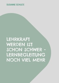 Lehrkraft werden ist schon schwer - Lernbegleitung noch viel mehr - Susanne Schulte - E-Book