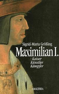 Maximilian I. - Sigrid-Maria Größing - E-Book