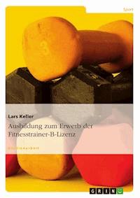 Ausbildung zum Erwerb der Fitnesstrainer-B-Lizenz - Lars Keller - E-Book