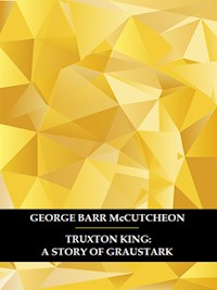 Truxton King: A Story of Graustark - George Barr Mccutcheon - E-Book
