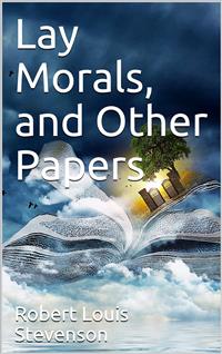 Lay Morals, and Other Papers - Robert Louis Stevenson - E-Book