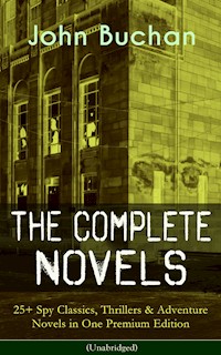 The Complete Novels of John Buchan: 25+ Spy Classics, Thrillers & Adventure Novels in One Premium Edition (Unabridged) - John Buchan - E-Book