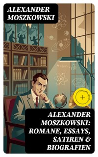 Alexander Moszkowski: Romane, Essays, Satiren & Biografien - Alexander Moszkowski - E-Book