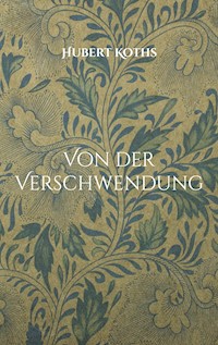 Von der Verschwendung - Hubert Koths - E-Book