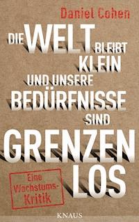 Die Welt bleibt klein, und unsere Bedürfnisse sind grenzenlos - Daniel Cohen - E-Book