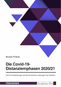 Die Covid-19-Distanzlernphasen 2020/21 und ihre Auswirkungen auf die schulischen Leistungen von Schülern - Nicole Friese - E-Book