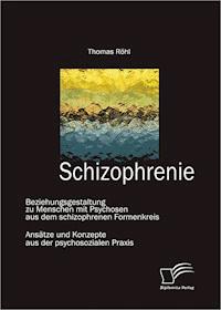 Schizophrenie: Beziehungsgestaltung zu Menschen mit Psychosen aus dem schizophrenen Formenkreis - Thomas Röhl - E-Book