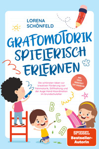Grafomotorik spielerisch erlernen: Die schönsten Ideen zur kreativen Förderung von Feinmotorik, Stifthaltung und der Auge-Hand-Koordination im Grundschulalter - inkl. gratis Übungsheft zum Download - Lorena Schönfeld - E-Book + Hörbuch