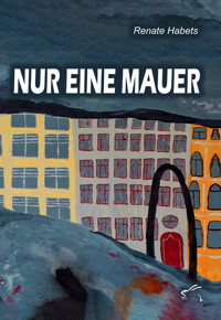 Nur eine Mauer - Renate Habets - kostenlos E-Book