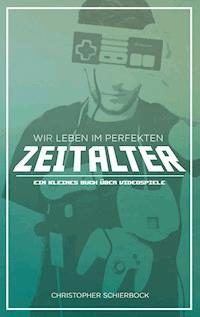 Wir leben im perfekten Zeitalter - Christopher Schierbock - E-Book
