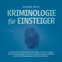 Kriminologie für Einsteiger: Wie Sie Schritt für Schritt die Grundlagen der Kriminologie, der Kriminalsoziologie und der Kriminalpsychologie verstehen und Ermittlungsvorgänge leicht durchschauen - Holger Zietz - Hörbuch