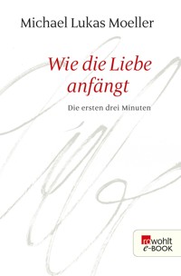 Wie die Liebe anfängt - Michael Lukas Moeller - E-Book