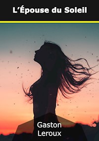 L'Épouse du Soleil - Gaston Leroux - E-Book