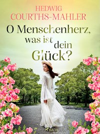 O Menschenherz, was ist dein Glück? - Hedwig Courths-Mahler - E-Book